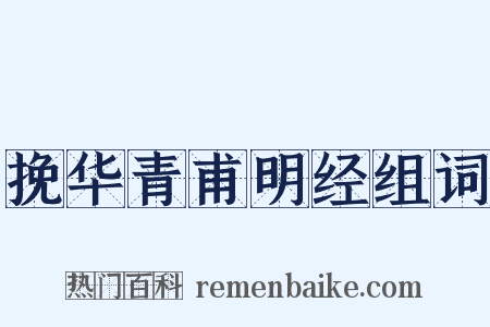挽华青甫明经组词是什么意思的图片